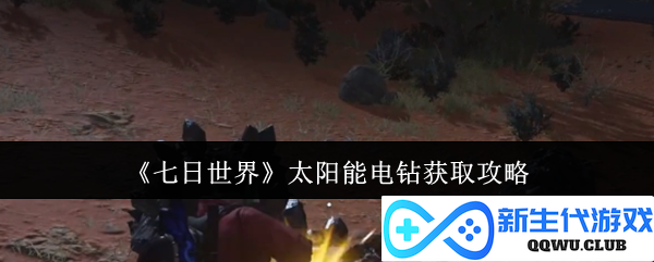 《七日世界》中如何高效获取太阳能电钻的详细攻略与技巧分享