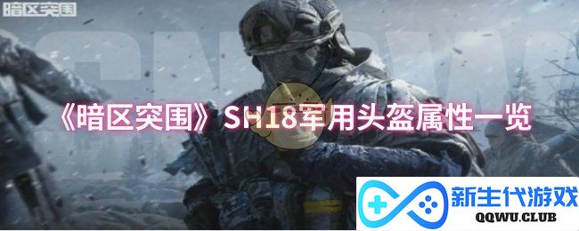 《暗区突围》SH18军用头盔详细属性介绍与性能分析