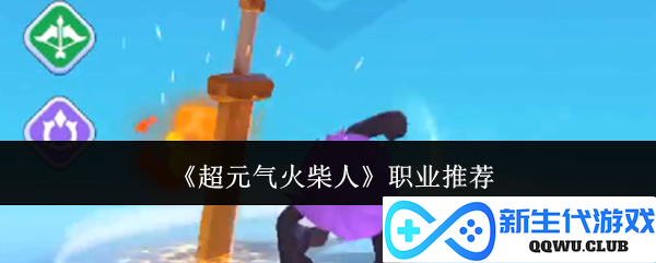 《超元气火柴人》角色选择指南：最强职业推荐与搭配技巧解析