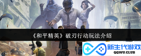 《和平精英》全新破刃行动玩法解析，体验激烈战斗的震撼乐趣